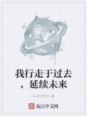 我行走于过去，延续未来